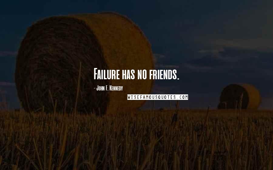 John F. Kennedy Quotes: Failure has no friends.