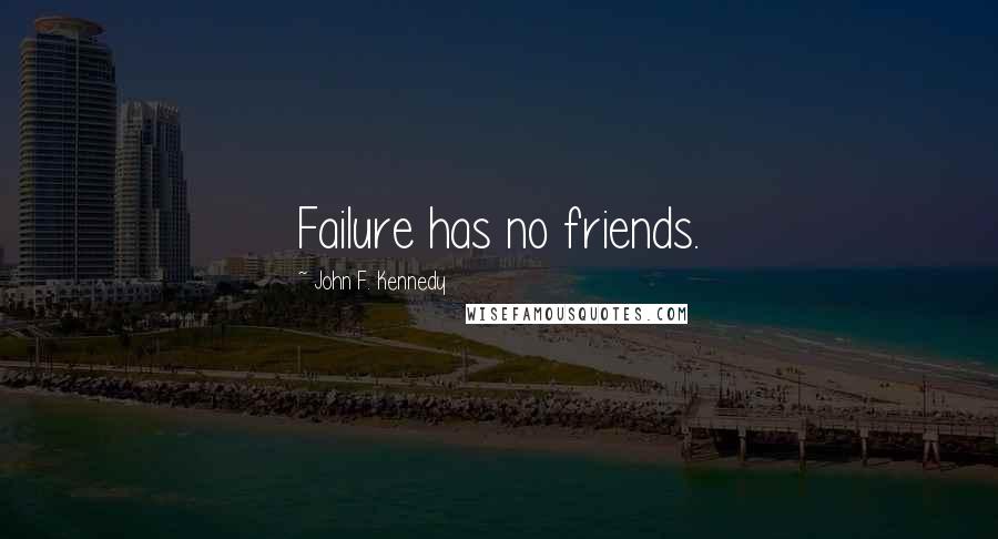 John F. Kennedy Quotes: Failure has no friends.