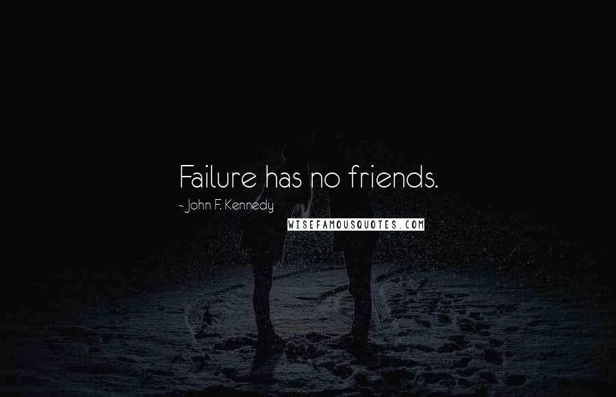 John F. Kennedy Quotes: Failure has no friends.