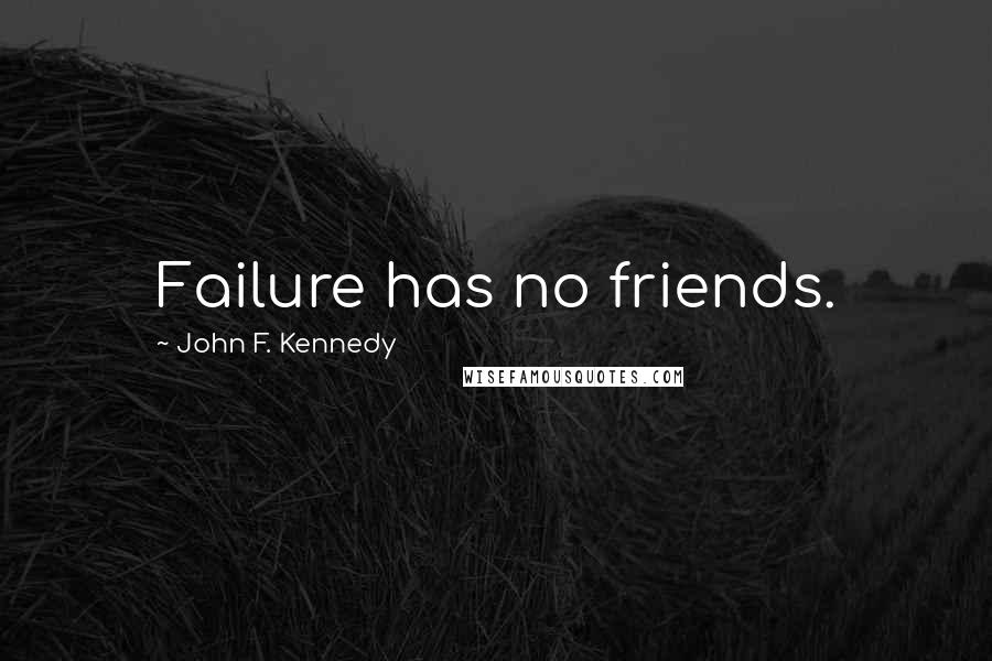 John F. Kennedy Quotes: Failure has no friends.