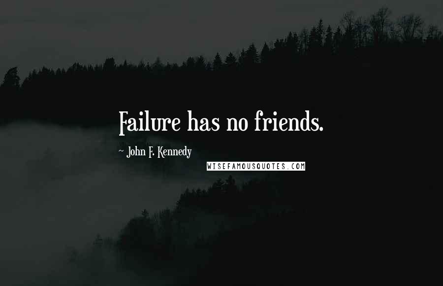 John F. Kennedy Quotes: Failure has no friends.