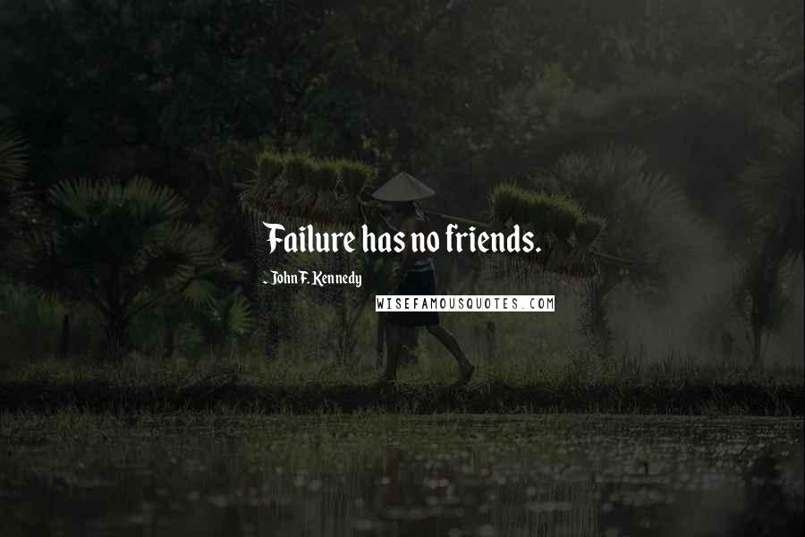 John F. Kennedy Quotes: Failure has no friends.