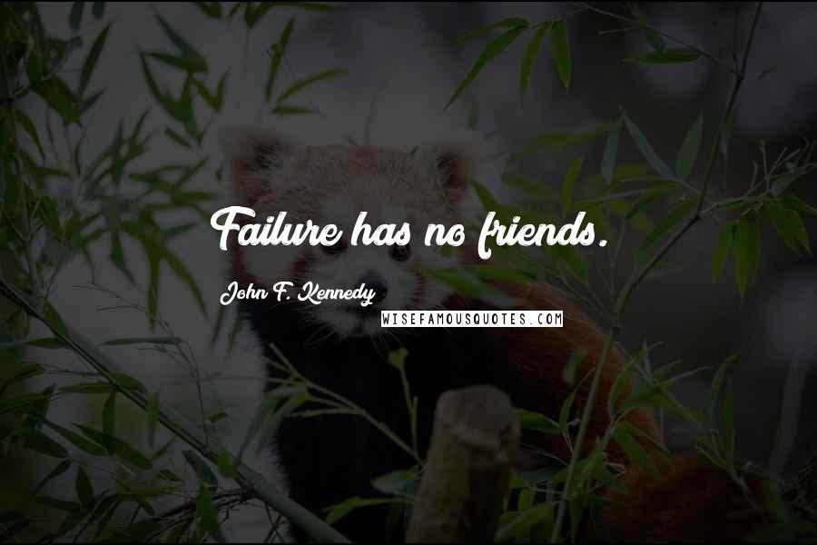 John F. Kennedy Quotes: Failure has no friends.