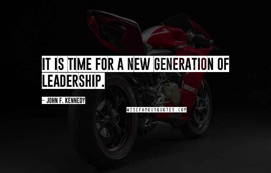 John F. Kennedy Quotes: It is time for a new generation of leadership.