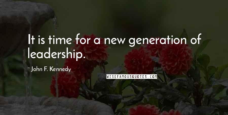 John F. Kennedy Quotes: It is time for a new generation of leadership.