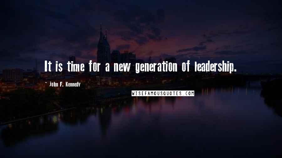 John F. Kennedy Quotes: It is time for a new generation of leadership.