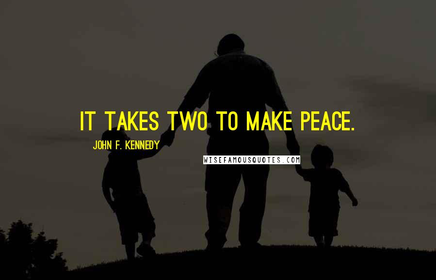 John F. Kennedy Quotes: It takes two to make peace.