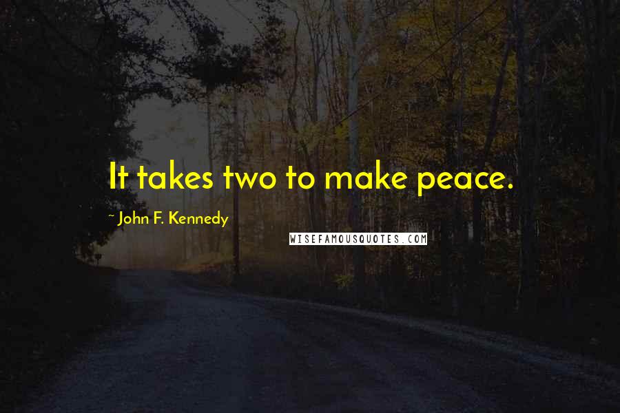 John F. Kennedy Quotes: It takes two to make peace.