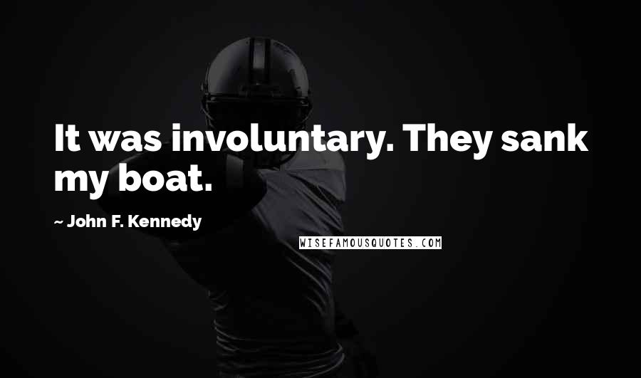 John F. Kennedy Quotes: It was involuntary. They sank my boat.