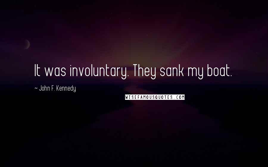 John F. Kennedy Quotes: It was involuntary. They sank my boat.