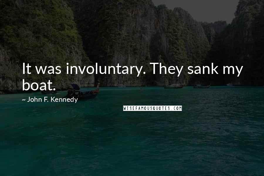 John F. Kennedy Quotes: It was involuntary. They sank my boat.