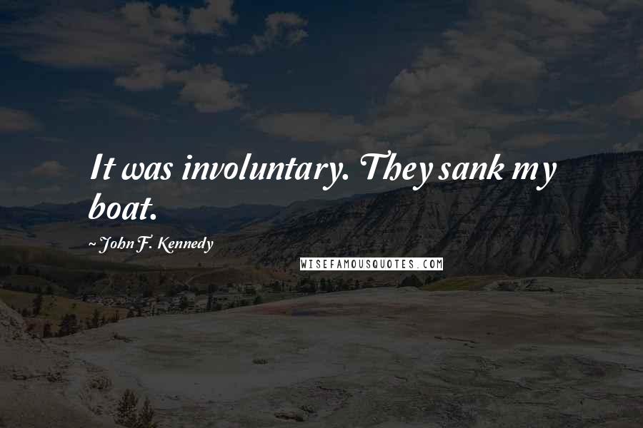 John F. Kennedy Quotes: It was involuntary. They sank my boat.