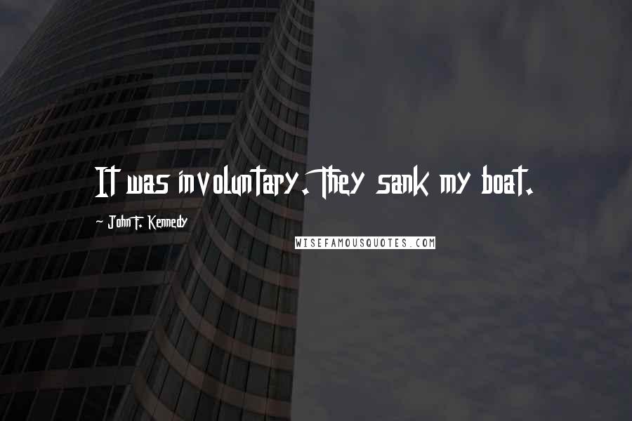John F. Kennedy Quotes: It was involuntary. They sank my boat.