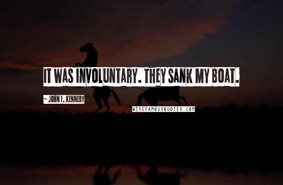 John F. Kennedy Quotes: It was involuntary. They sank my boat.