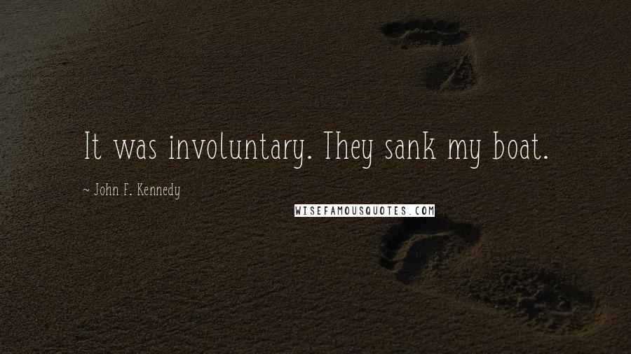 John F. Kennedy Quotes: It was involuntary. They sank my boat.