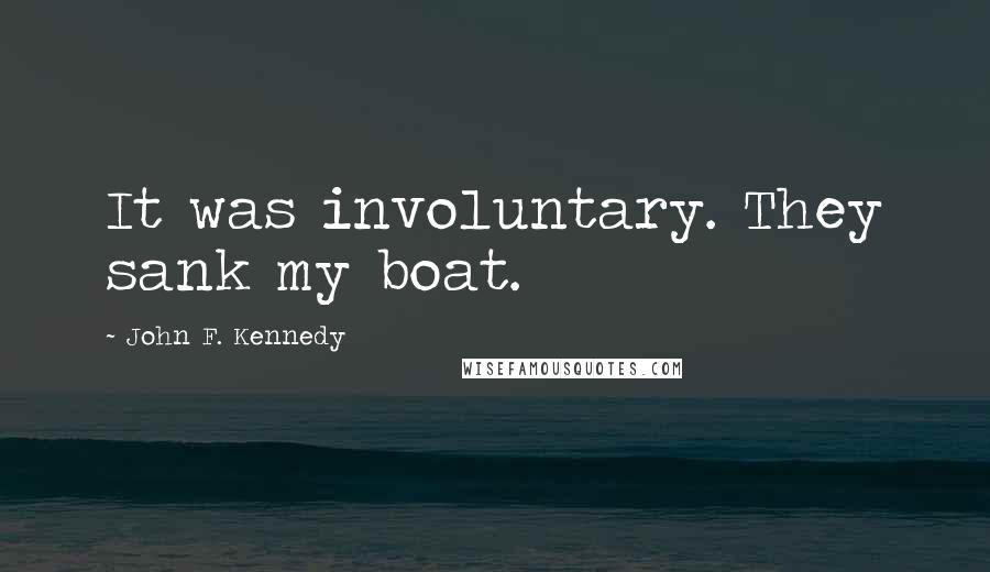 John F. Kennedy Quotes: It was involuntary. They sank my boat.