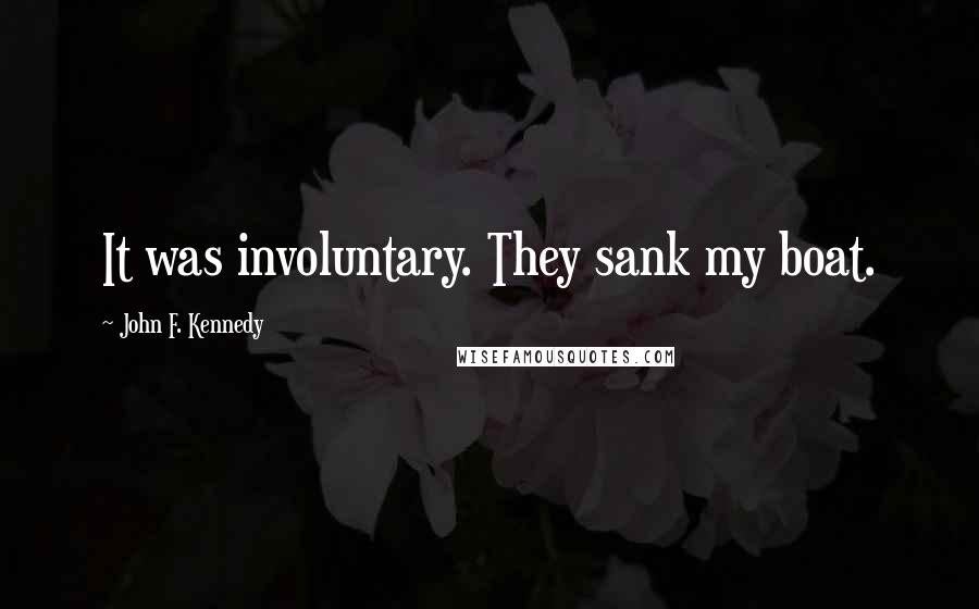 John F. Kennedy Quotes: It was involuntary. They sank my boat.