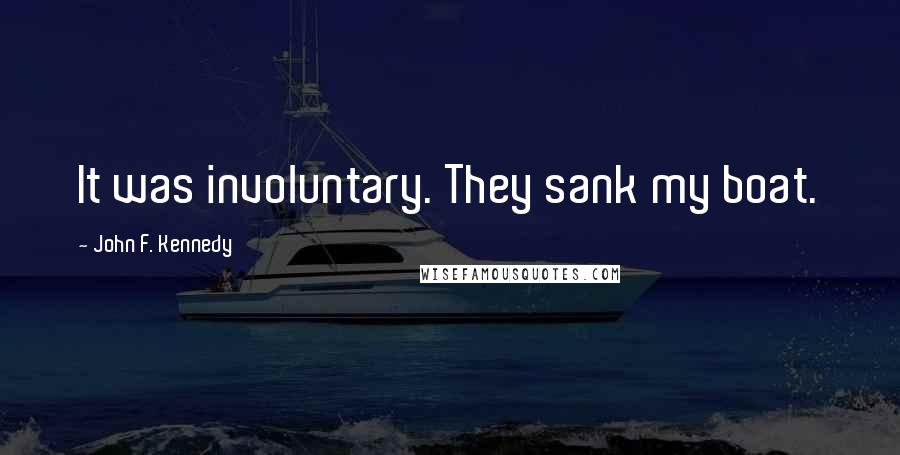 John F. Kennedy Quotes: It was involuntary. They sank my boat.