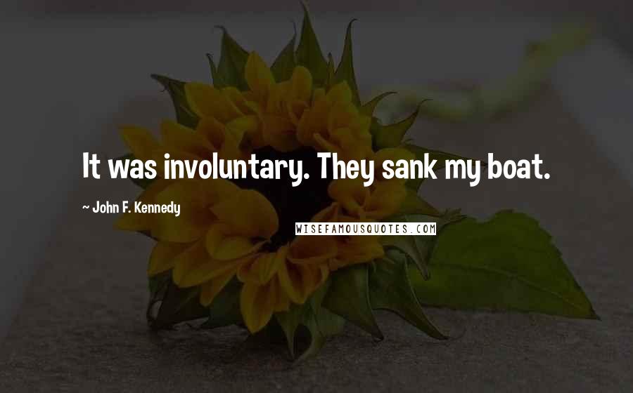 John F. Kennedy Quotes: It was involuntary. They sank my boat.