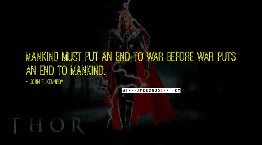 John F. Kennedy Quotes: Mankind must put an end to war before war puts an end to mankind.
