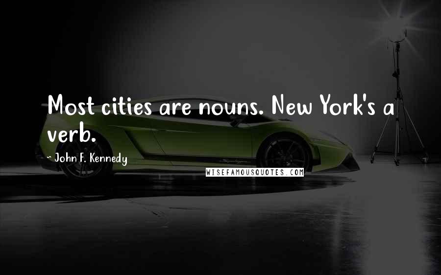 John F. Kennedy Quotes: Most cities are nouns. New York's a verb.