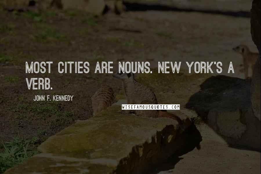 John F. Kennedy Quotes: Most cities are nouns. New York's a verb.