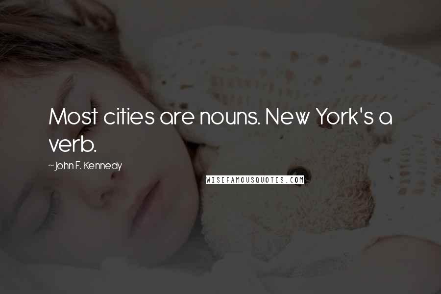 John F. Kennedy Quotes: Most cities are nouns. New York's a verb.