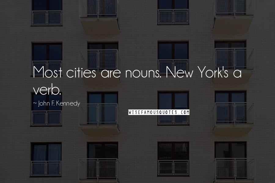 John F. Kennedy Quotes: Most cities are nouns. New York's a verb.