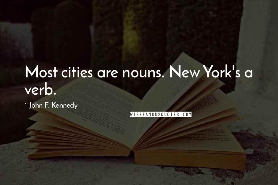 John F. Kennedy Quotes: Most cities are nouns. New York's a verb.