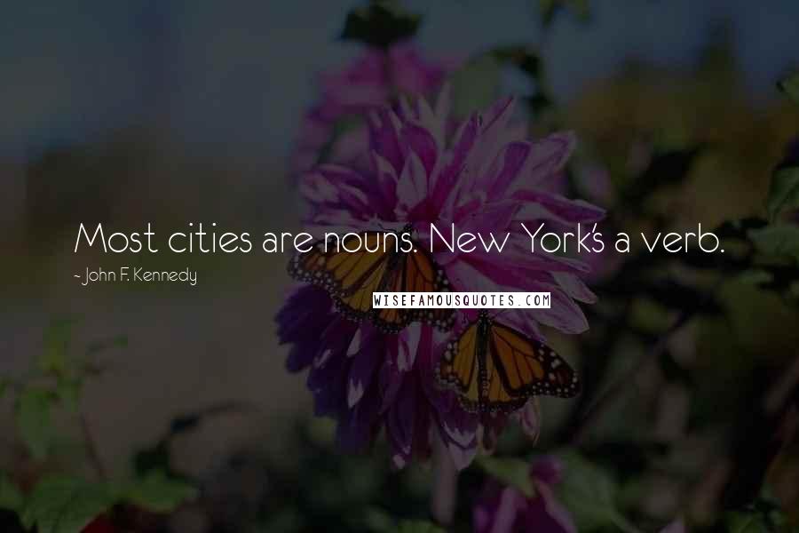 John F. Kennedy Quotes: Most cities are nouns. New York's a verb.