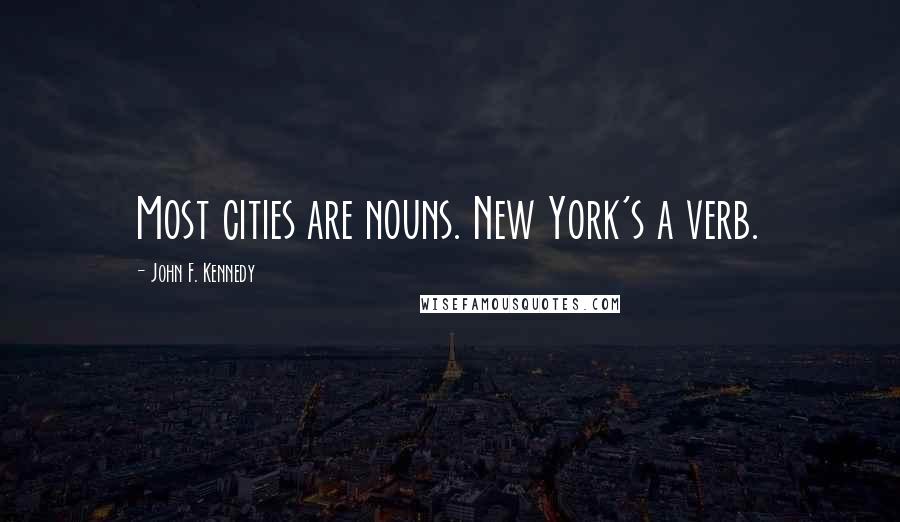 John F. Kennedy Quotes: Most cities are nouns. New York's a verb.