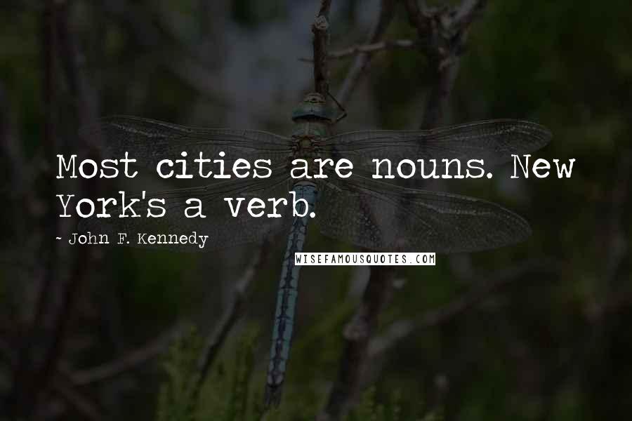 John F. Kennedy Quotes: Most cities are nouns. New York's a verb.