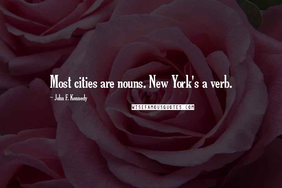 John F. Kennedy Quotes: Most cities are nouns. New York's a verb.