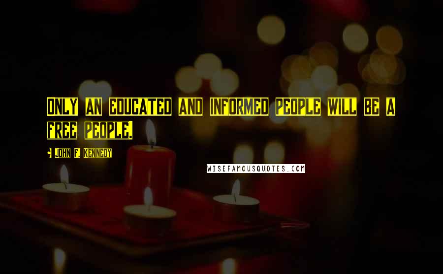 John F. Kennedy Quotes: Only an educated and informed people will be a free people.