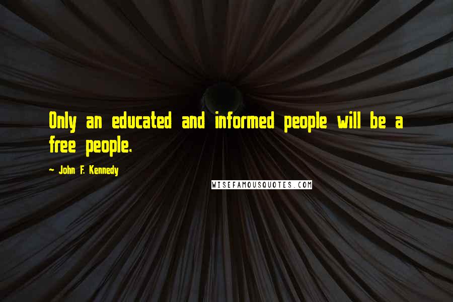 John F. Kennedy Quotes: Only an educated and informed people will be a free people.