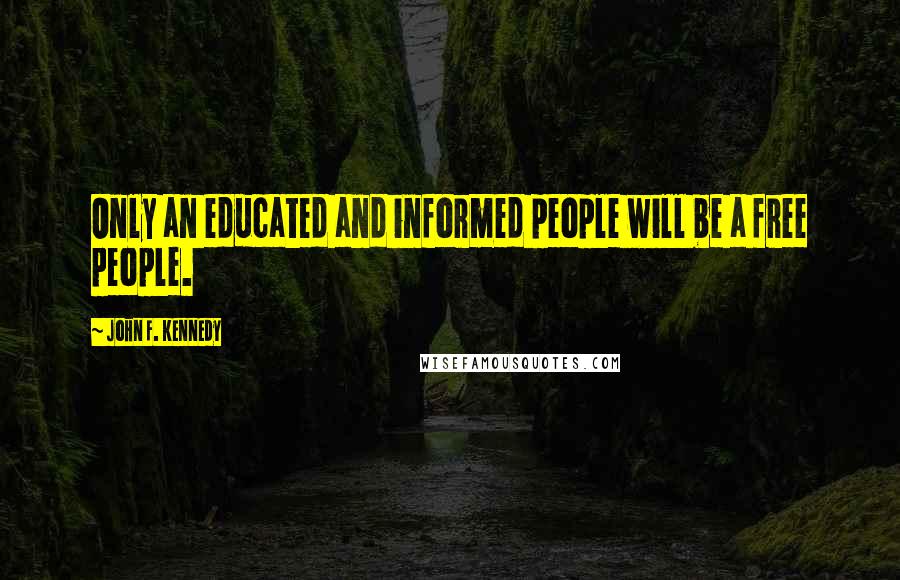 John F. Kennedy Quotes: Only an educated and informed people will be a free people.