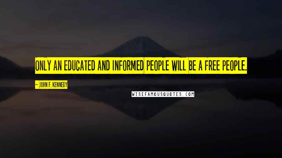 John F. Kennedy Quotes: Only an educated and informed people will be a free people.