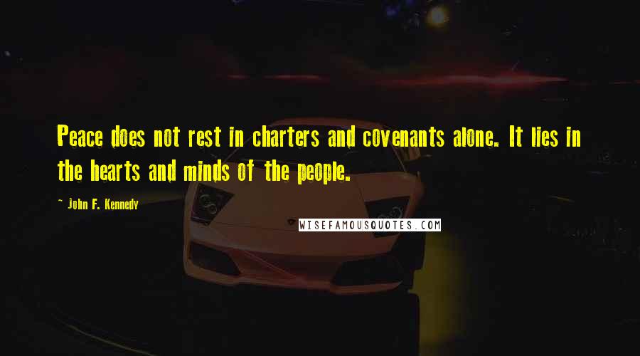 John F. Kennedy Quotes: Peace does not rest in charters and covenants alone. It lies in the hearts and minds of the people.