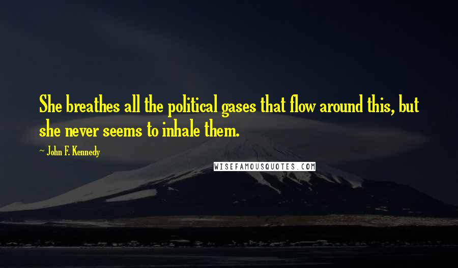 John F. Kennedy Quotes: She breathes all the political gases that flow around this, but she never seems to inhale them.