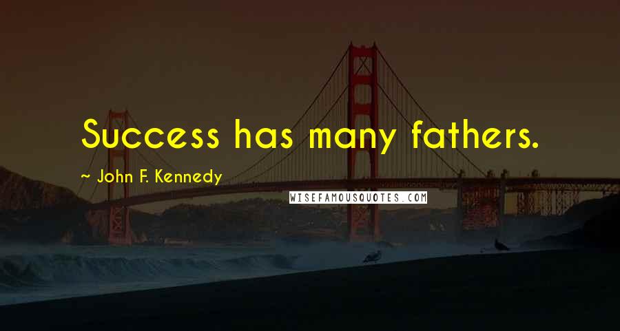 John F. Kennedy Quotes: Success has many fathers.