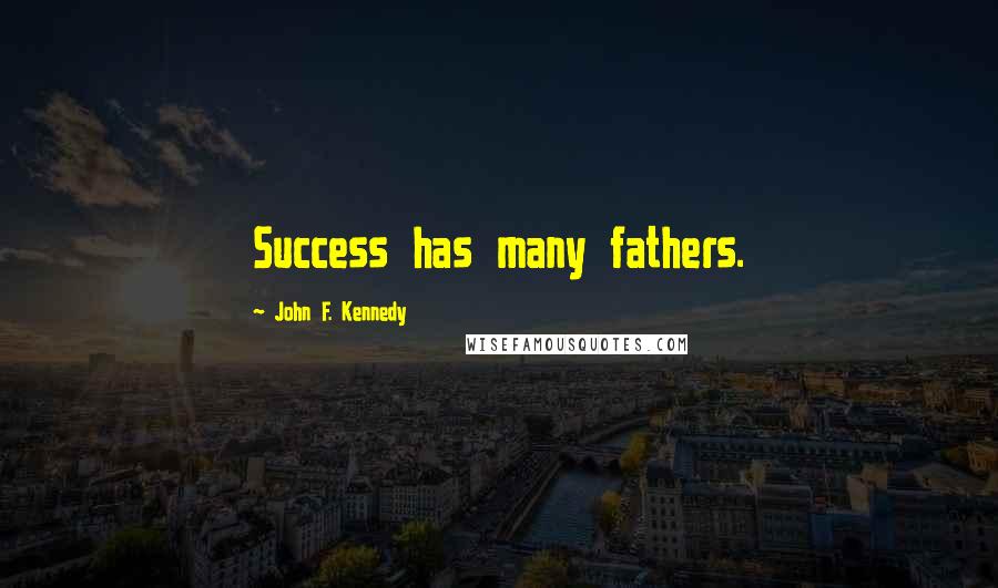 John F. Kennedy Quotes: Success has many fathers.