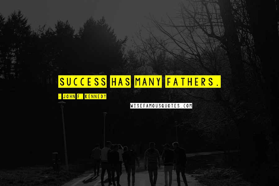 John F. Kennedy Quotes: Success has many fathers.