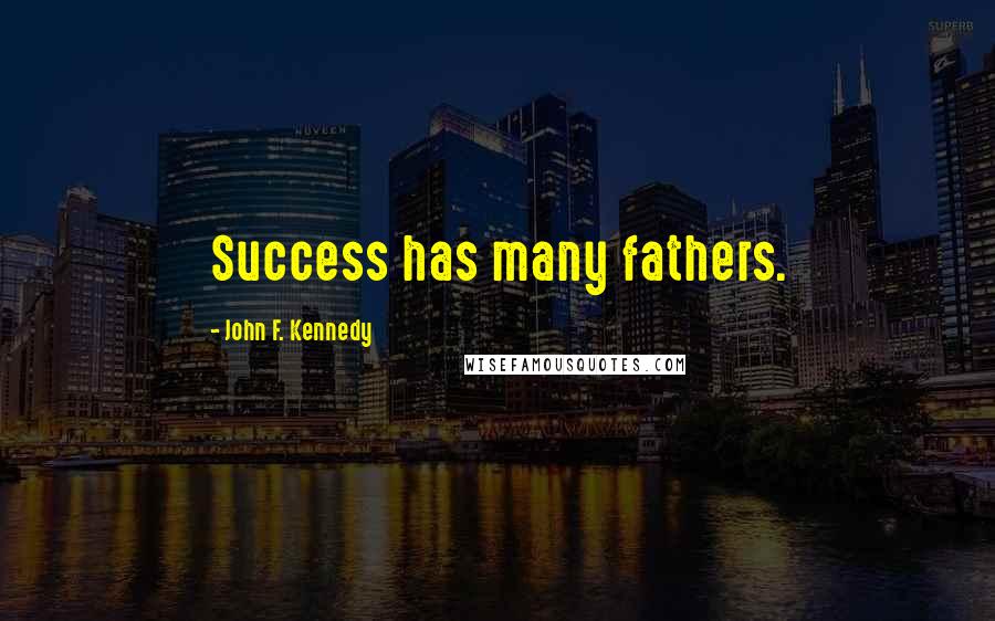 John F. Kennedy Quotes: Success has many fathers.