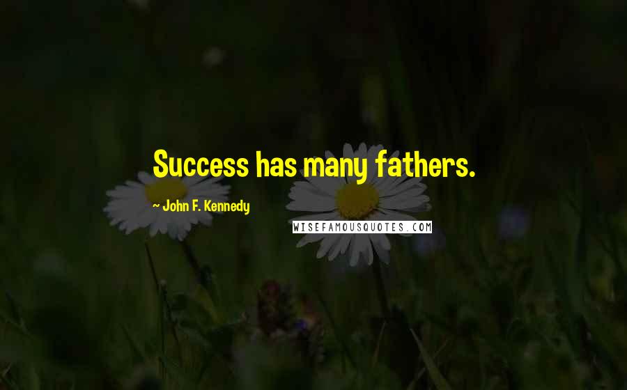 John F. Kennedy Quotes: Success has many fathers.