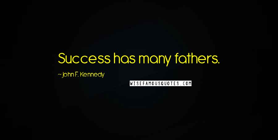 John F. Kennedy Quotes: Success has many fathers.