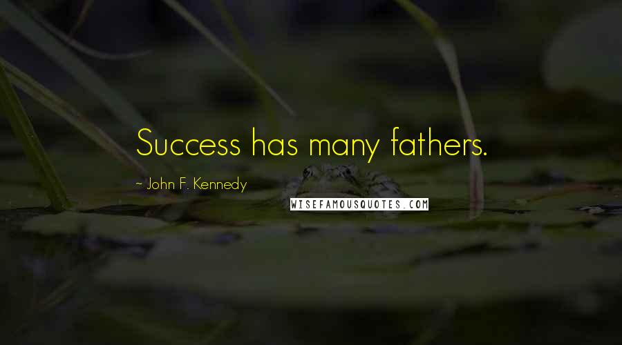 John F. Kennedy Quotes: Success has many fathers.