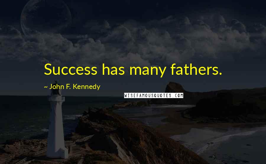 John F. Kennedy Quotes: Success has many fathers.