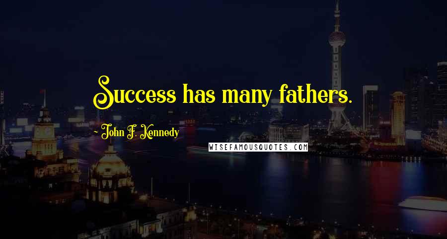 John F. Kennedy Quotes: Success has many fathers.