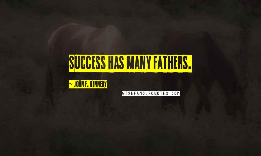 John F. Kennedy Quotes: Success has many fathers.