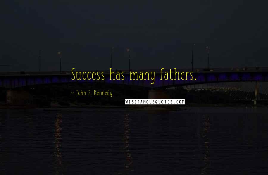 John F. Kennedy Quotes: Success has many fathers.
